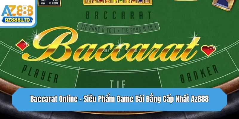 Baccarat Online - Siêu Phẩm Game Bài Đẳng Cấp Nhất Az888