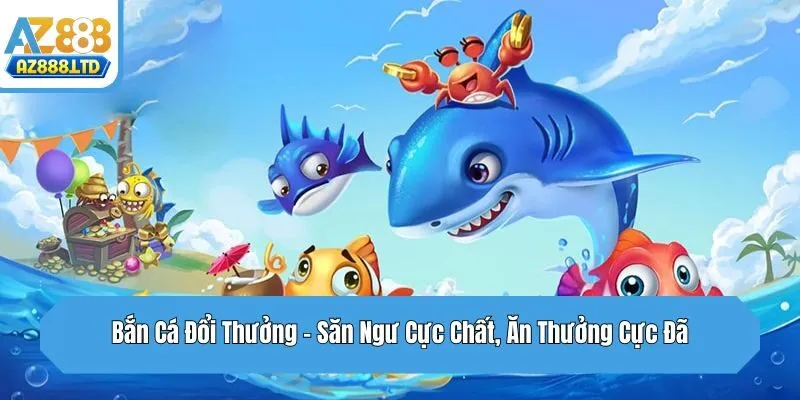 Bắn Cá Đổi Thưởng - Săn Ngư Cực Chất, Ăn Thưởng Cực Đã