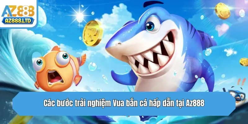 Các bước trải nghiệm Vua bắn cá hấp dẫn tại Az888