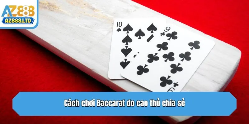 Cách chơi Baccarat do cao thủ chia sẻ