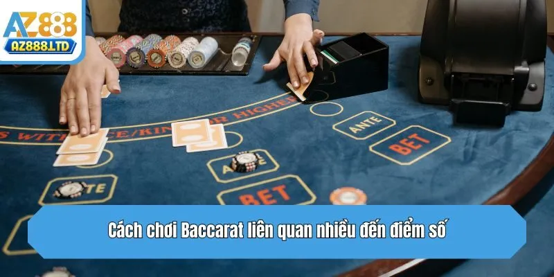 Cách chơi Baccarat liên quan nhiều đến điểm số