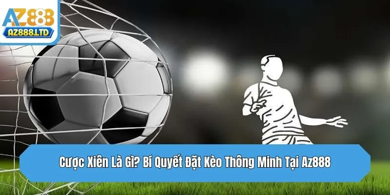 Cược Xiên Là Gì? Bí Quyết Đặt Kèo Thông Minh Tại Az888