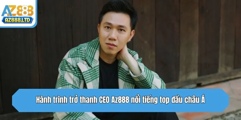 Hành trình trở thanh CEO Az888 nổi tiếng top đầu châu Á