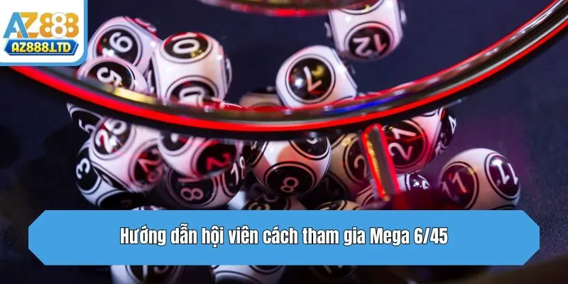 Hướng dẫn hội viên cách tham gia Mega 6/45