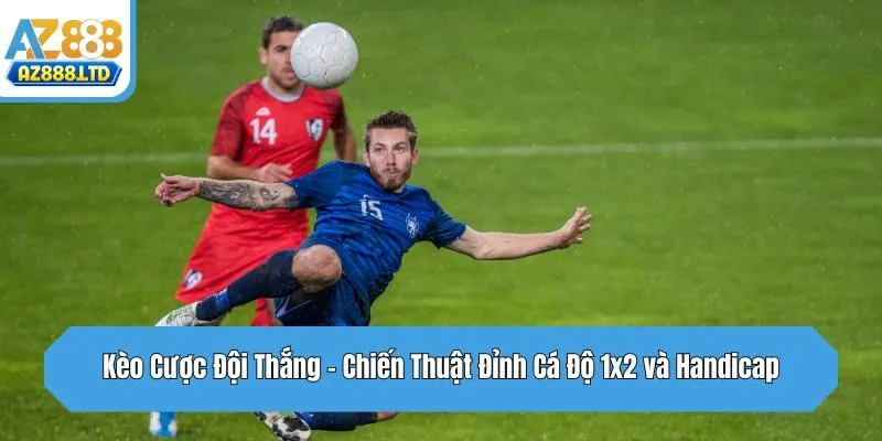 Kèo Cược Đội Thắng - Chiến Thuật Đỉnh Cá Độ 1x2 Và Handicap