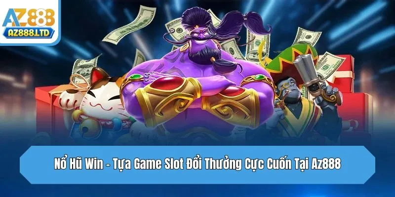 Nổ Hũ Win - Tựa Game Slot Đổi Thưởng Cực Cuốn Tại Az888