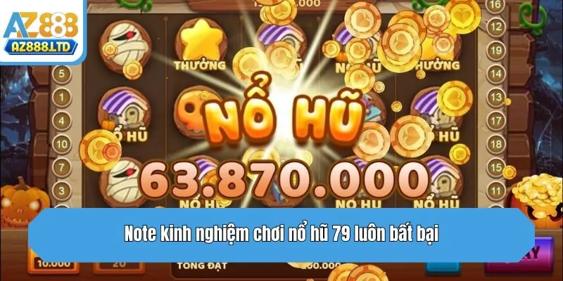 Note kinh nghiệm chơi nổ hũ 79 luôn bất bại