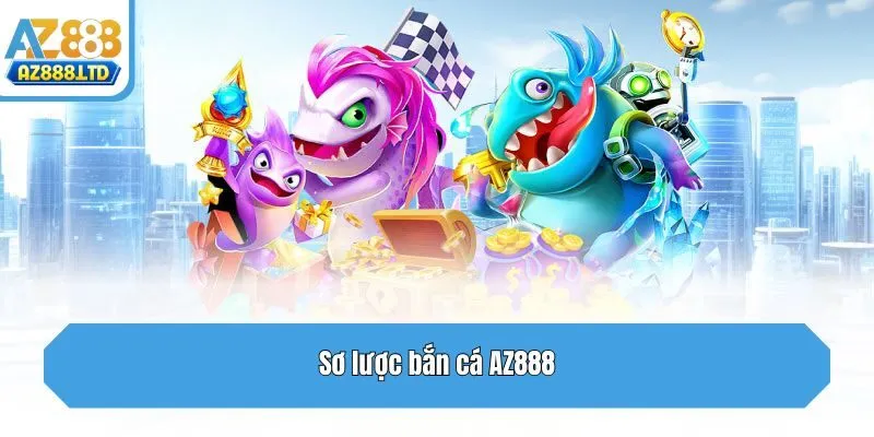 Sơ lược bắn cá Az888