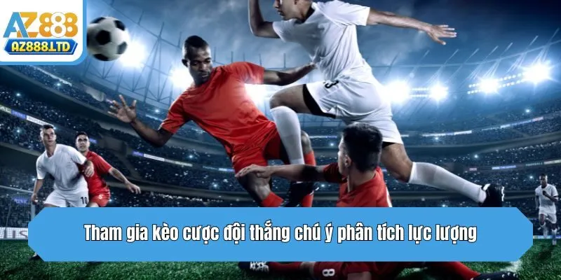 Tham gia kèo cược đội thắng chú ý phân tích lực lượng