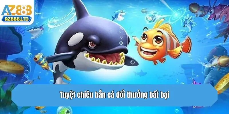 Tuyệt chiêu bắn cá đổi thưởng bất bại