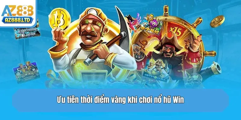 Ưu tiên thời điểm vàng khi chơi nổ hũ Win