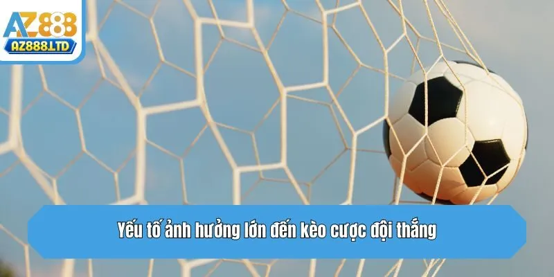 Yếu tố ảnh hưởng lớn đến kèo cược đội thắng